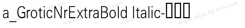 a_GroticNrExtraBold Italic字体转换